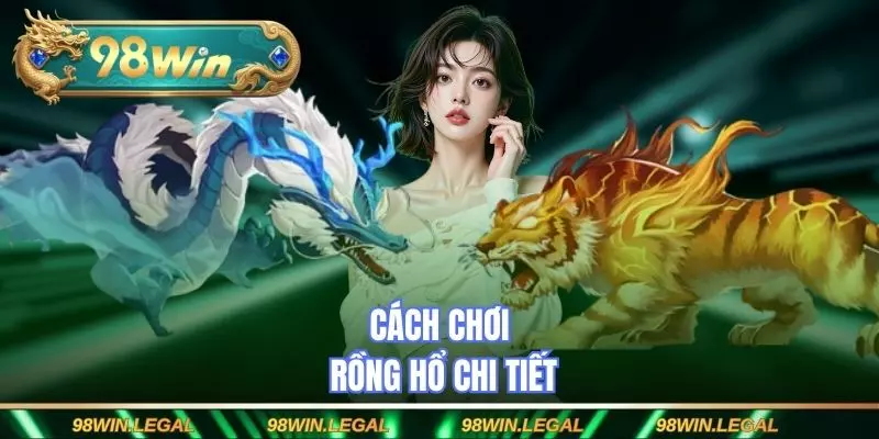Cách chơi rồng hổ chi tiết