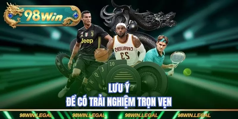 Lưu ý để có trải nghiệm trọn vẹn