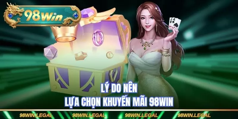 Lý do nên lựa chọn khuyến mãi 98WIN