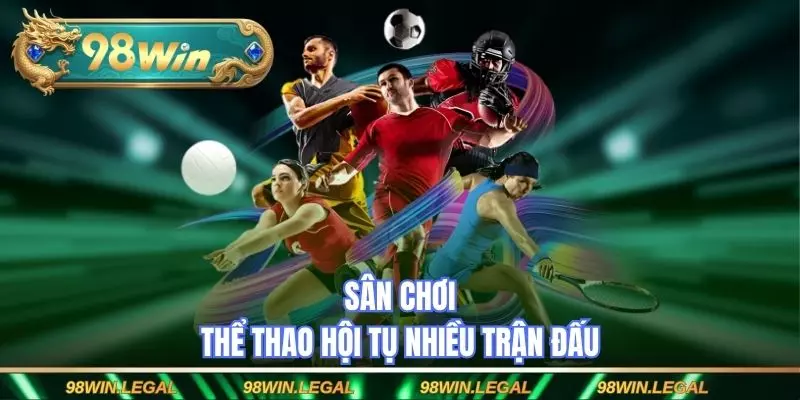 Sân chơi thể thao hội tụ nhiều trận đấu